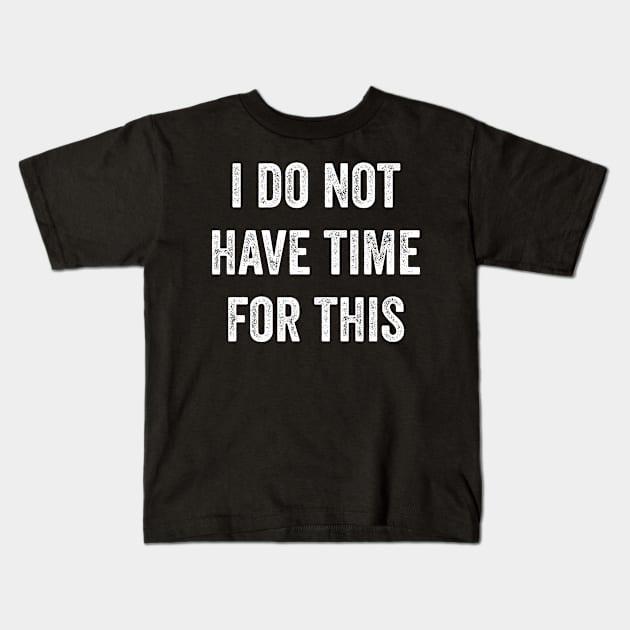 I Do Not Have Time For This Kids T-Shirt by Lasso Print